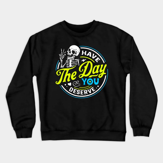 Funny Sarcastic Have The Day You Deserve Motivational Quote Crewneck Sweatshirt by masterpiecesai